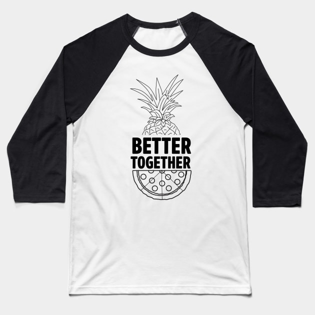 Better Together Pineapple Pizza Baseball T-Shirt by Blister